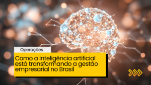 Como a inteligência artificial está transformando a gestão empresarial no Brasil