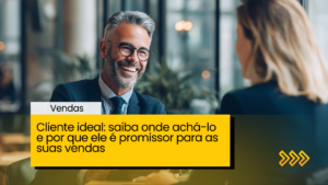 Cliente ideal: saiba onde achá-lo e por que ele é promissor para as suas vendas